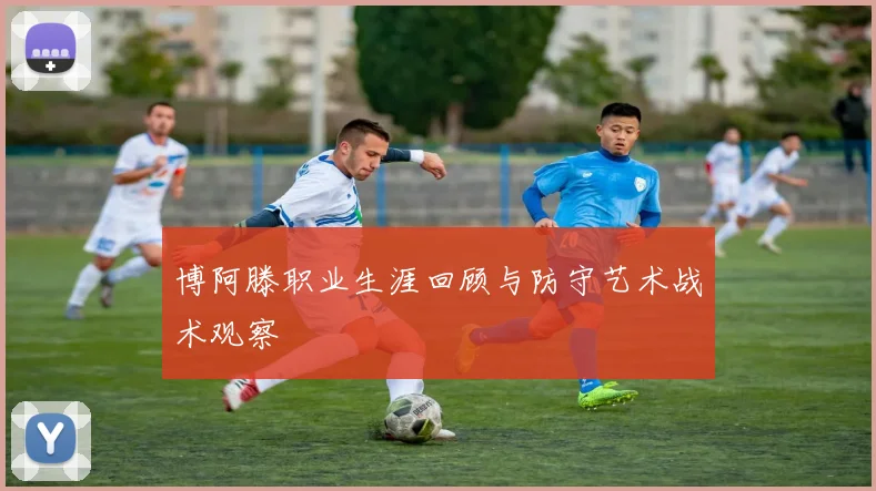 博阿滕职业生涯回顾与防守艺术战术观察