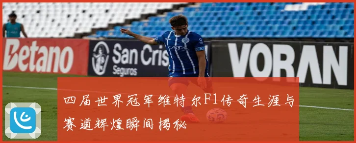 四届世界冠军维特尔F1传奇生涯与赛道辉煌瞬间揭秘