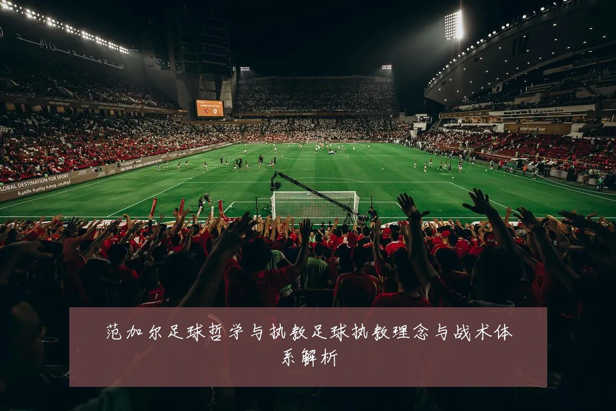 范加尔足球哲学与执教足球执教理念与战术体系解析