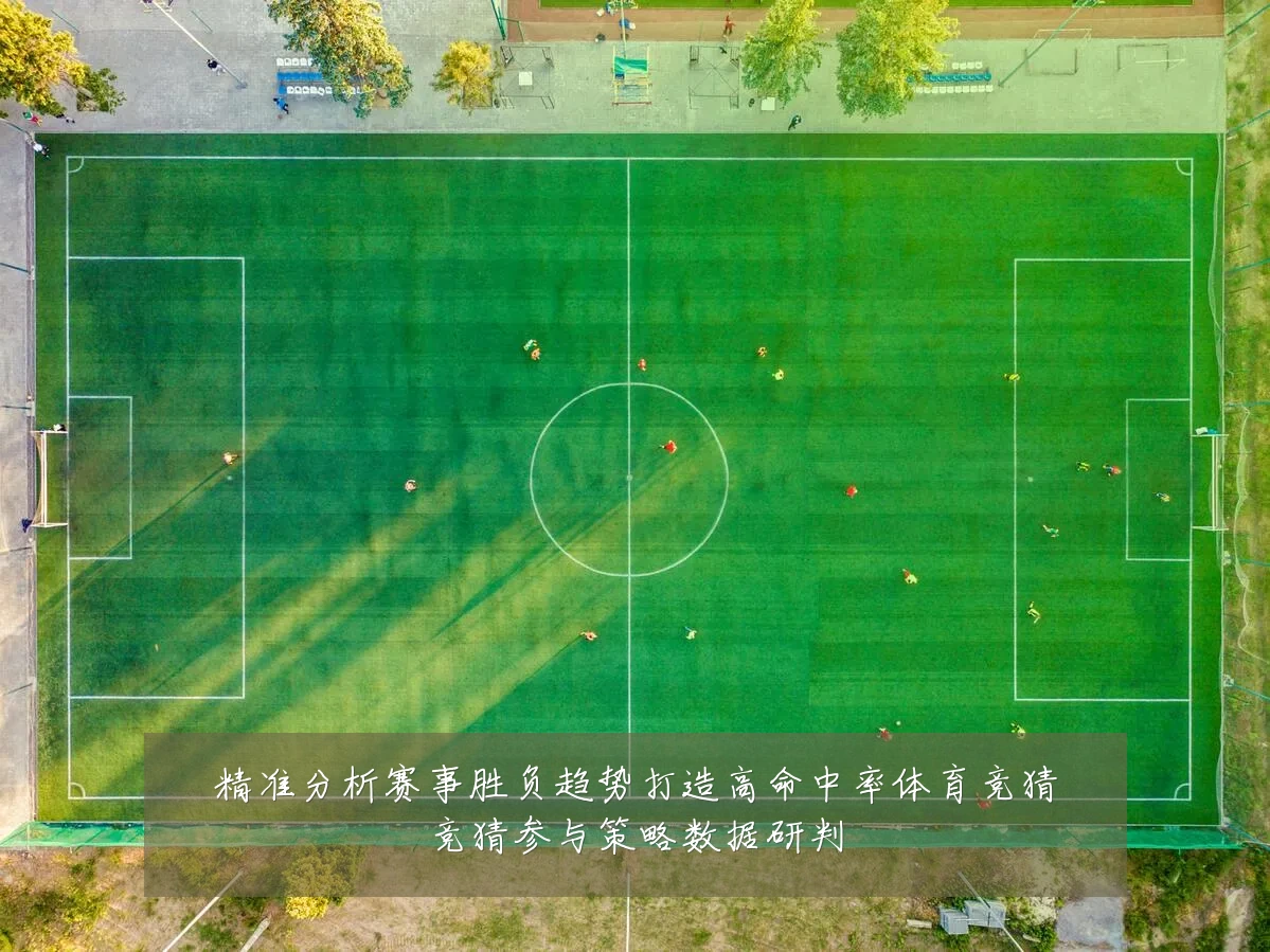 精准分析赛事胜负趋势打造高命中率体育竞猜竞猜参与策略数据研判